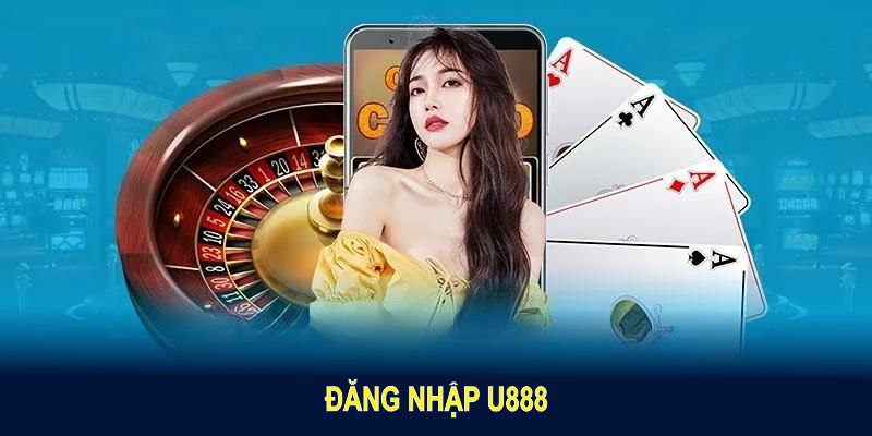 đăng nhập U888 để cùng tham gia cá cược