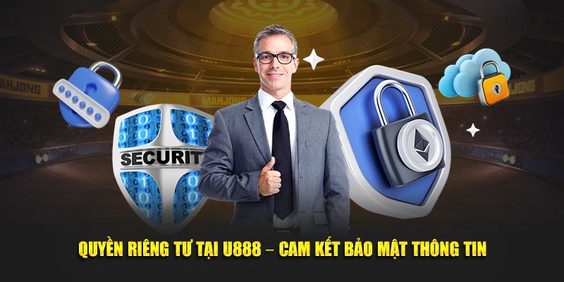 quyền riêng tư tại U888 cam kết bảo mật thông tin tuyệt đối